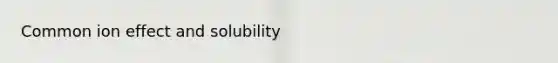 Common ion effect and solubility