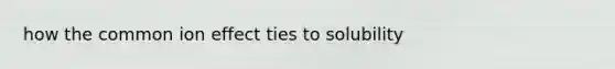 how the common ion effect ties to solubility