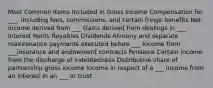 Most Common Items Included in Gross Income Compensation for ___, including fees, commissions, and certain fringe benefits Net income derived from ___ Gains derived from dealings in ___ Interest Rents Royalties Dividends Alimony and separate maintenance payments executed before ___ Income from ___insurance and endowment contracts Pensions Certain income from the discharge of indebtedness Distributive share of partnership gross income Income in respect of a ___ Income from an interest in an ___ or trust