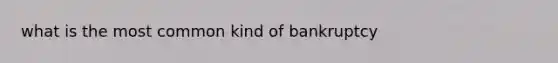 what is the most common kind of bankruptcy