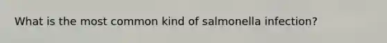 What is the most common kind of salmonella infection?