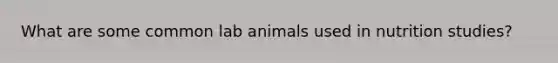 What are some common lab animals used in nutrition studies?