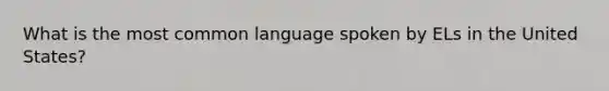 What is the most common language spoken by ELs in the United States?