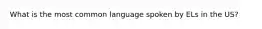 What is the most common language spoken by ELs in the US?