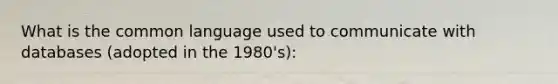 What is the common language used to communicate with databases (adopted in the 1980's):