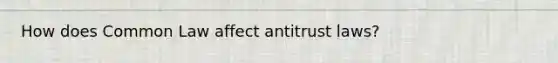 How does Common Law affect antitrust laws?