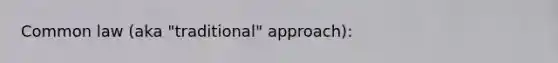 Common law (aka "traditional" approach):