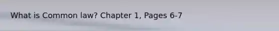 What is Common law? Chapter 1, Pages 6-7