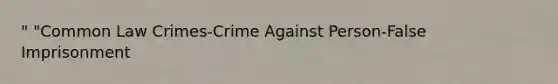 " "Common Law Crimes-Crime Against Person-False Imprisonment