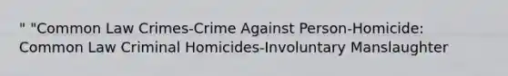 " "Common Law Crimes-Crime Against Person-Homicide: Common Law Criminal Homicides-Involuntary Manslaughter