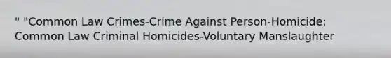 " "Common Law Crimes-Crime Against Person-Homicide: Common Law Criminal Homicides-Voluntary Manslaughter