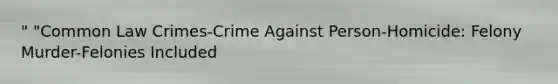 " "Common Law Crimes-Crime Against Person-Homicide: Felony Murder-Felonies Included
