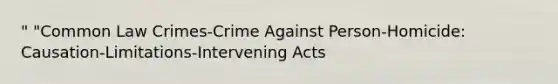 " "Common Law Crimes-Crime Against Person-Homicide: Causation-Limitations-Intervening Acts