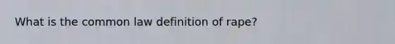 What is the common law definition of rape?