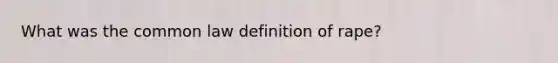 What was the common law definition of rape?