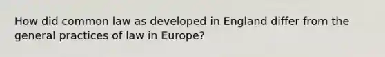 How did common law as developed in England differ from the general practices of law in Europe?