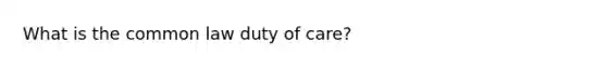 What is the common law duty of care?