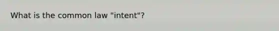 What is the common law "intent"?