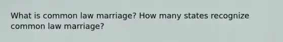 What is common law marriage? How many states recognize common law marriage?