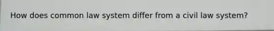How does common law system differ from a civil law system?