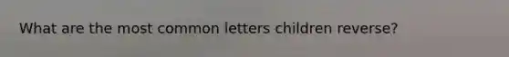 What are the most common letters children reverse?