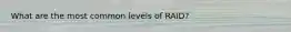 What are the most common levels of RAID?