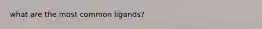 what are the most common ligands?