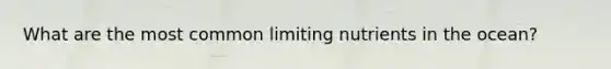 What are the most common limiting nutrients in the ocean?