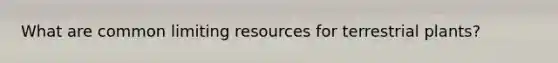 What are common limiting resources for terrestrial plants?