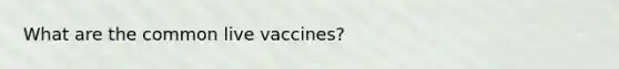 What are the common live vaccines?