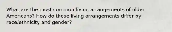 What are the most common living arrangements of older Americans? How do these living arrangements differ by race/ethnicity and gender?