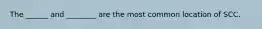 The ______ and ________ are the most common location of SCC.