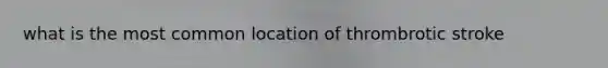 what is the most common location of thrombrotic stroke