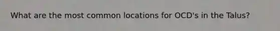 What are the most common locations for OCD's in the Talus?