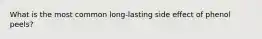 What is the most common long-lasting side effect of phenol peels?