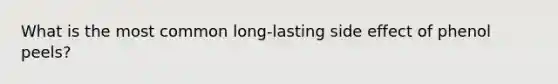 What is the most common long-lasting side effect of phenol peels?