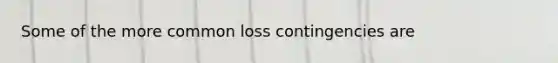 Some of the more common loss contingencies are