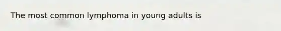 The most common lymphoma in young adults is