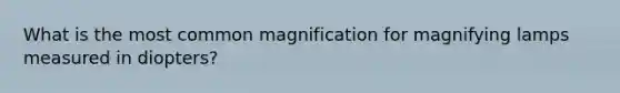 What is the most common magnification for magnifying lamps measured in diopters?