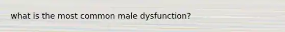 what is the most common male dysfunction?