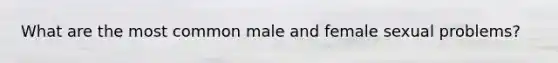 What are the most common male and female sexual problems?