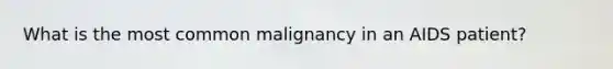 What is the most common malignancy in an AIDS patient?