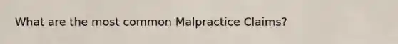 What are the most common Malpractice Claims?