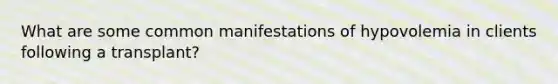 What are some common manifestations of hypovolemia in clients following a transplant?