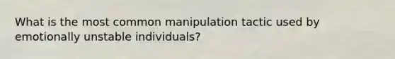 What is the most common manipulation tactic used by emotionally unstable individuals?