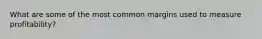 What are some of the most common margins used to measure profitability?
