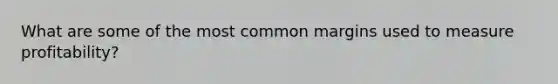 What are some of the most common margins used to measure profitability?