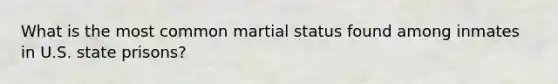 What is the most common martial status found among inmates in U.S. state prisons?