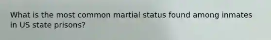 What is the most common martial status found among inmates in US state prisons?