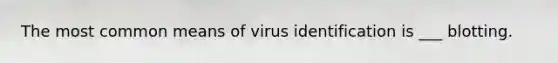 The most common means of virus identification is ___ blotting.